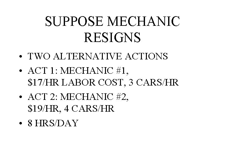 SUPPOSE MECHANIC RESIGNS • TWO ALTERNATIVE ACTIONS • ACT 1: MECHANIC #1, $17/HR LABOR