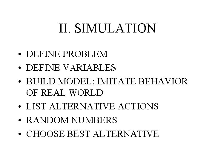 II. SIMULATION • DEFINE PROBLEM • DEFINE VARIABLES • BUILD MODEL: IMITATE BEHAVIOR OF