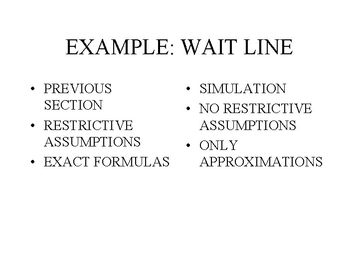 EXAMPLE: WAIT LINE • PREVIOUS SECTION • RESTRICTIVE ASSUMPTIONS • EXACT FORMULAS • SIMULATION