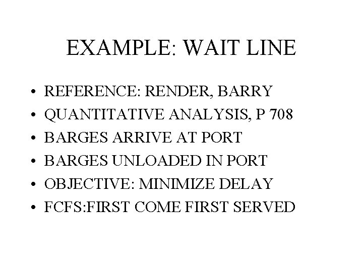 EXAMPLE: WAIT LINE • • • REFERENCE: RENDER, BARRY QUANTITATIVE ANALYSIS, P 708 BARGES