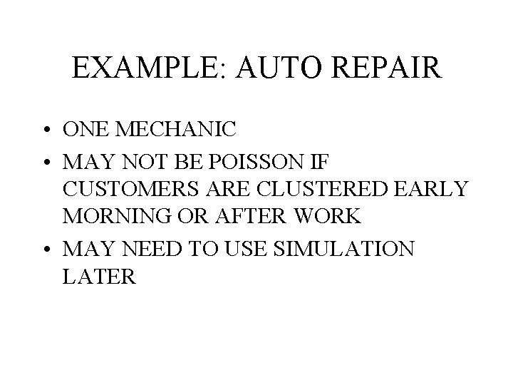 EXAMPLE: AUTO REPAIR • ONE MECHANIC • MAY NOT BE POISSON IF CUSTOMERS ARE