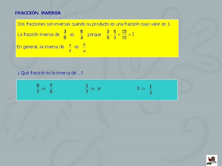 FRACCIÓN INVERSA Dos fracciones son inversas cuando su producto es una fracción cuyo valor