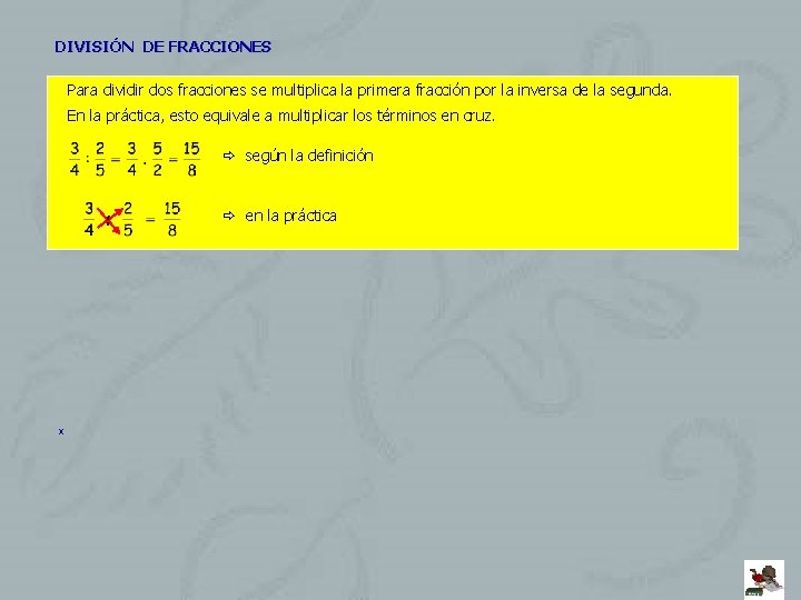 DIVISIÓN DE FRACCIONES Para dividir dos fracciones se multiplica la primera fracción por la