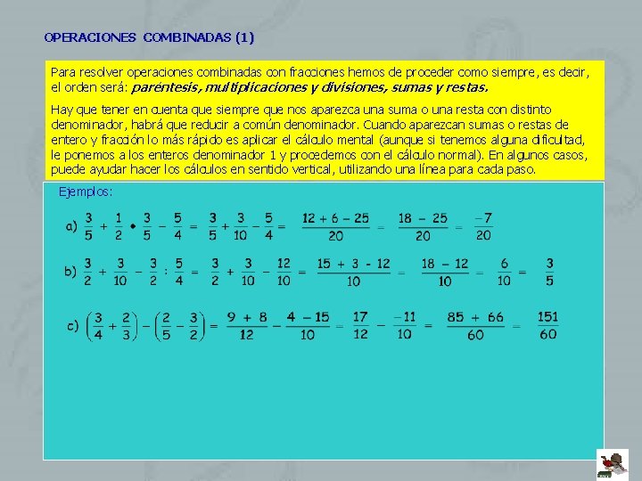 OPERACIONES COMBINADAS (1) Para resolver operaciones combinadas con fracciones hemos de proceder como siempre,