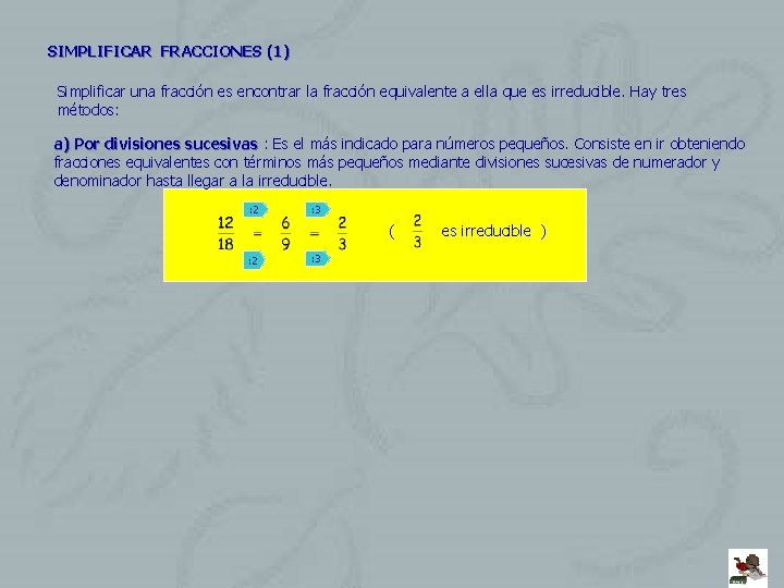 SIMPLIFICAR FRACCIONES (1) Simplificar una fracción es encontrar la fracción equivalente a ella que