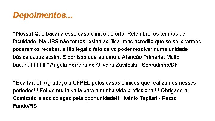 Depoimentos. . . “ Nossa! Que bacana esse caso clínico de orto. Relembrei os