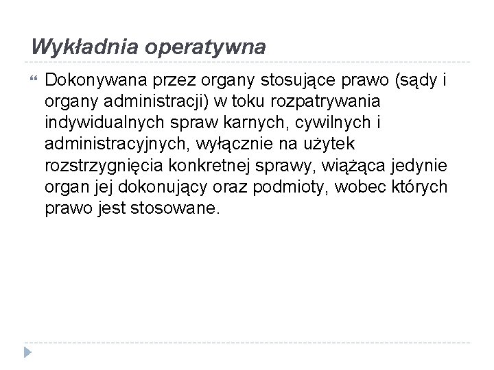 Wykładnia operatywna Dokonywana przez organy stosujące prawo (sądy i organy administracji) w toku rozpatrywania