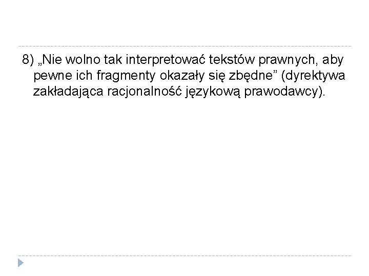 8) „Nie wolno tak interpretować tekstów prawnych, aby pewne ich fragmenty okazały się zbędne”