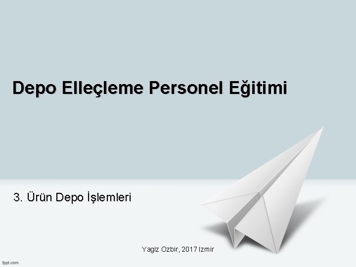 Depo Elleçleme Personel Eğitimi 3. Ürün Depo İşlemleri Yagiz Ozbir, 2017 Izmir 