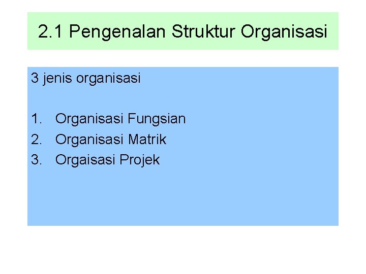 2. 1 Pengenalan Struktur Organisasi 3 jenis organisasi 1. Organisasi Fungsian 2. Organisasi Matrik