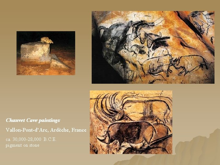 Chauvet Cave paintings Vallon-Pont-d’Arc, Ardèche, France ca. 30, 000 -28, 000 B. C. E. Chauvet Cave paintings Vallon-Pont-d’Arc, Ardèche, France ca. 30, 000 -28, 000 B. C. E.