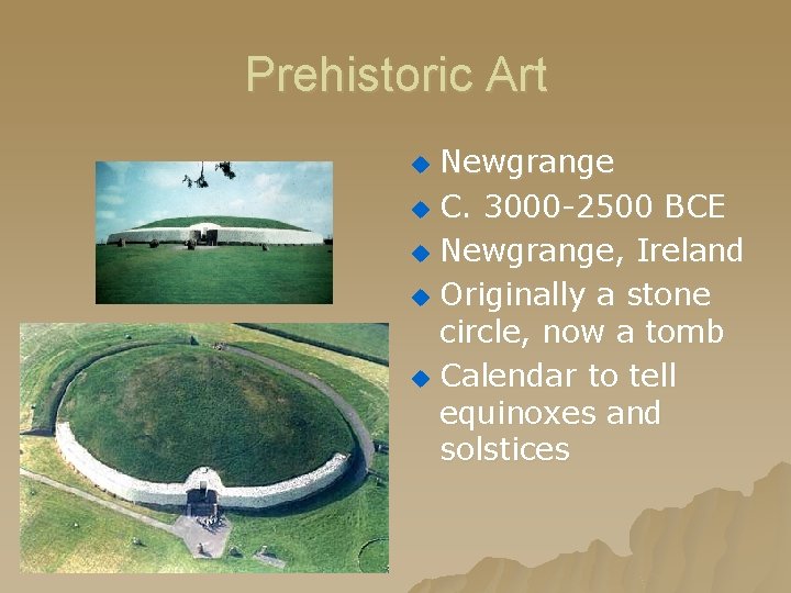 Prehistoric Art Newgrange u C. 3000 -2500 BCE u Newgrange, Ireland u Originally a Prehistoric Art Newgrange u C. 3000 -2500 BCE u Newgrange, Ireland u Originally a