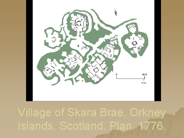Village of Skara Brae, Orkney Islands, Scotland. Plan. 1776. Village of Skara Brae, Orkney Islands, Scotland. Plan. 1776.