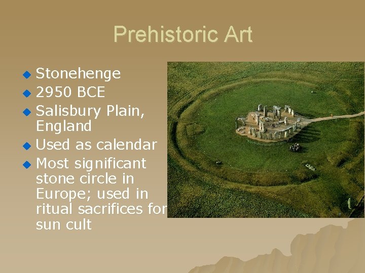 Prehistoric Art Stonehenge u 2950 BCE u Salisbury Plain, England u Used as calendar Prehistoric Art Stonehenge u 2950 BCE u Salisbury Plain, England u Used as calendar