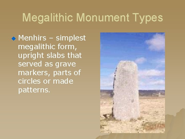 Megalithic Monument Types u Menhirs – simplest megalithic form, upright slabs that served as Megalithic Monument Types u Menhirs – simplest megalithic form, upright slabs that served as