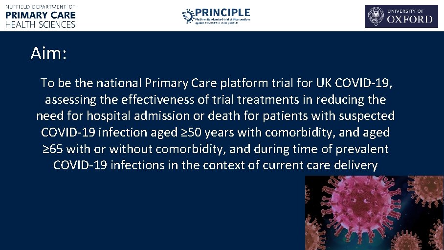 Aim: To be the national Primary Care platform trial for UK COVID-19, assessing the