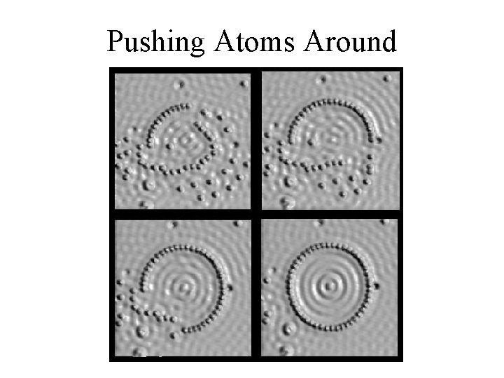 Pushing Atoms Around 