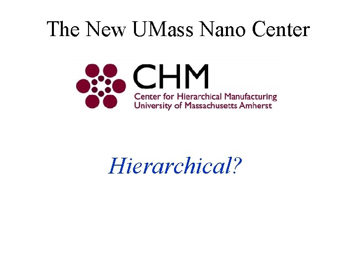 The New UMass Nano Center Hierarchical? 