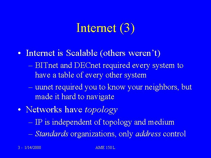 Internet (3) • Internet is Scalable (others weren’t) – BITnet and DECnet required every