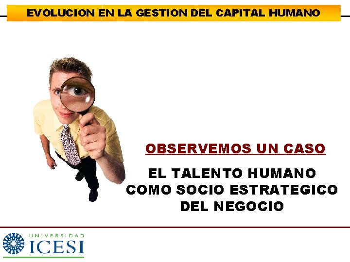 EVOLUCION EN LA GESTION DEL CAPITAL HUMANO OBSERVEMOS UN CASO EL TALENTO HUMANO COMO