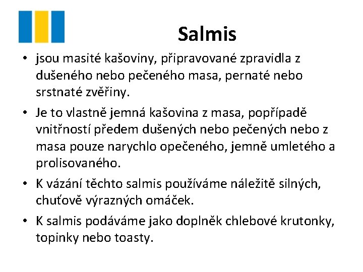 Salmis • jsou masité kašoviny, připravované zpravidla z dušeného nebo pečeného masa, pernaté nebo