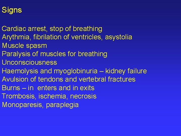 Signs Cardiac arrest, stop of breathing Arythmia, fibrilation of ventricles, asystolia Muscle spasm Paralysis
