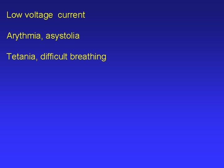 Low voltage current Arythmia, asystolia Tetania, difficult breathing 