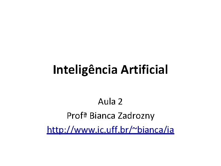 Inteligência Artificial Aula 2 Profª Bianca Zadrozny http: //www. ic. uff. br/~bianca/ia 