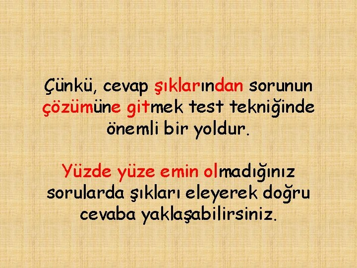 Çünkü, cevap şıklarından sorunun çözümüne gitmek test tekniğinde önemli bir yoldur. Yüzde yüze emin