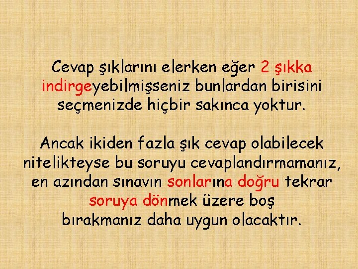 Cevap şıklarını elerken eğer 2 şıkka indirgeyebilmişseniz bunlardan birisini seçmenizde hiçbir sakınca yoktur. Ancak