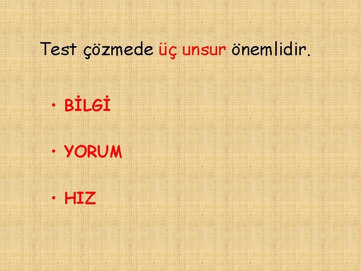 Test çözmede üç unsur önemlidir. • BİLGİ • YORUM • HIZ 