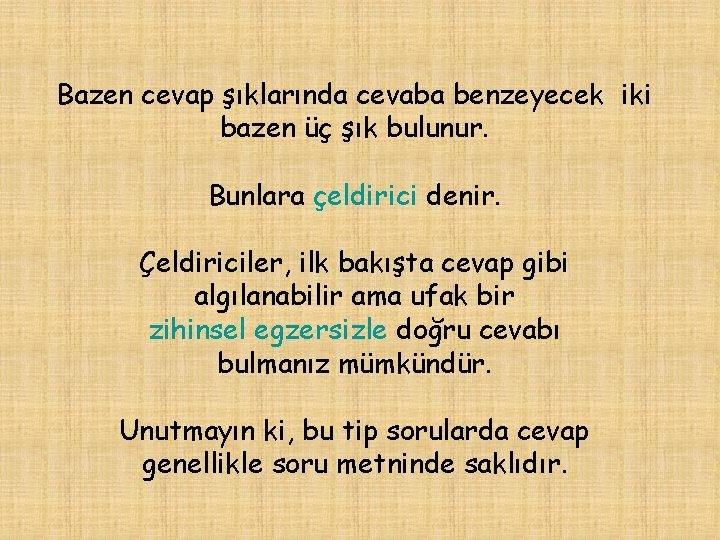 Bazen cevap şıklarında cevaba benzeyecek iki bazen üç şık bulunur. Bunlara çeldirici denir. Çeldiriciler,