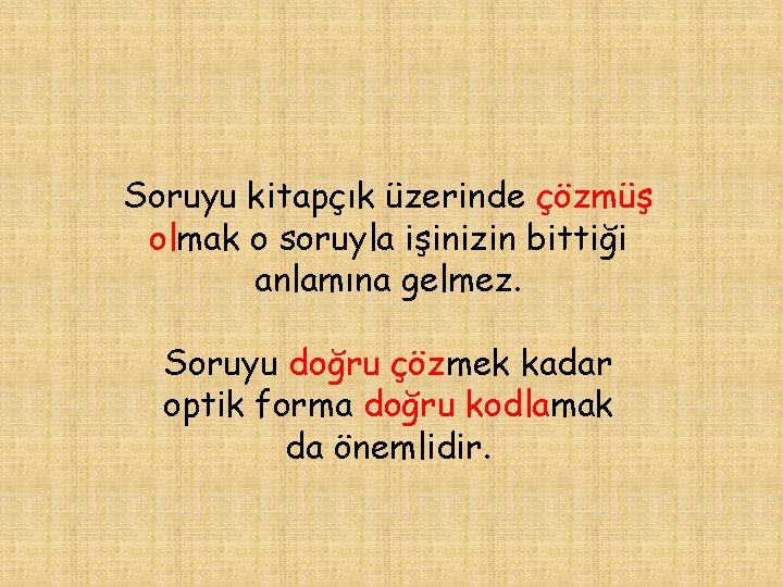 Soruyu kitapçık üzerinde çözmüş olmak o soruyla işinizin bittiği anlamına gelmez. Soruyu doğru çözmek