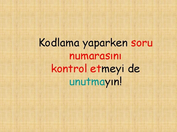 Kodlama yaparken soru numarasını kontrol etmeyi de unutmayın! 