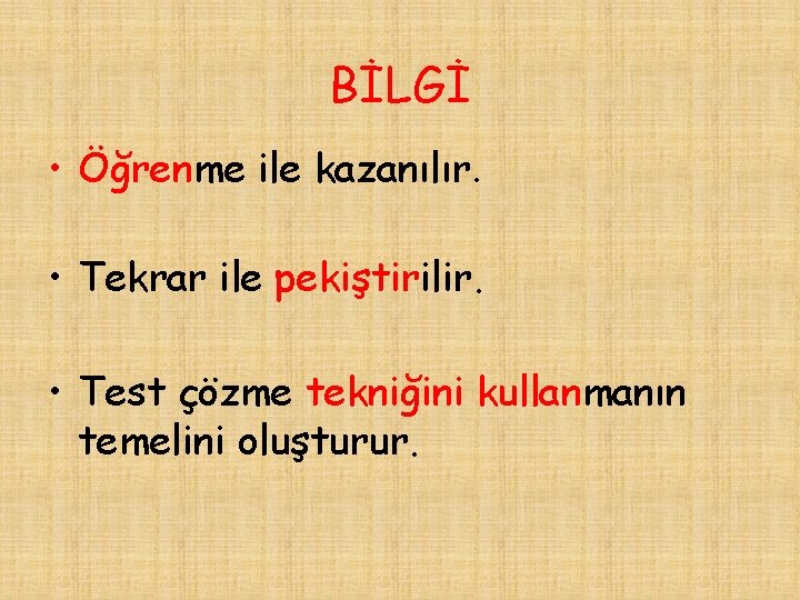 BİLGİ • Öğrenme ile kazanılır. • Tekrar ile pekiştirilir. • Test çözme tekniğini kullanmanın