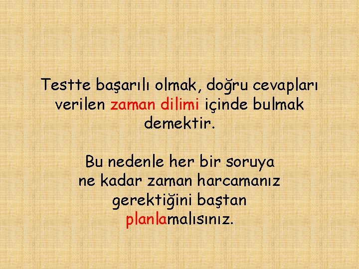 Testte başarılı olmak, doğru cevapları verilen zaman dilimi içinde bulmak demektir. Bu nedenle her