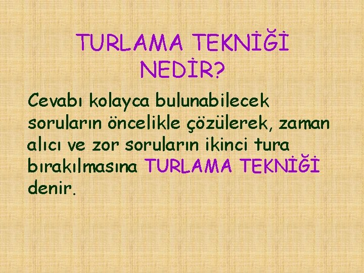 TURLAMA TEKNİĞİ NEDİR? Cevabı kolayca bulunabilecek soruların öncelikle çözülerek, zaman alıcı ve zor soruların