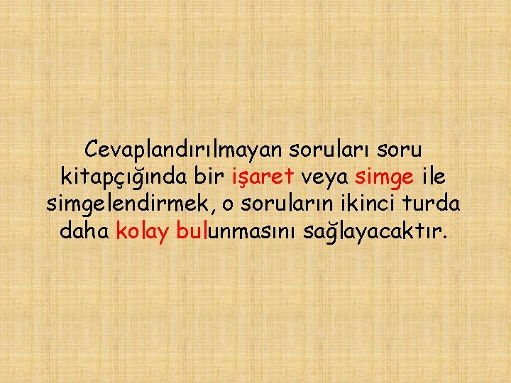 Cevaplandırılmayan soruları soru kitapçığında bir işaret veya simge ile simgelendirmek, o soruların ikinci turda
