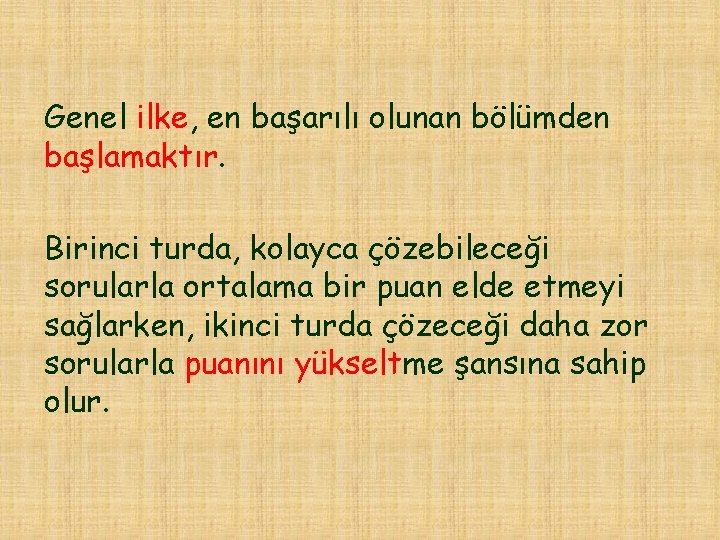 Genel ilke, en başarılı olunan bölümden başlamaktır. Birinci turda, kolayca çözebileceği sorularla ortalama bir
