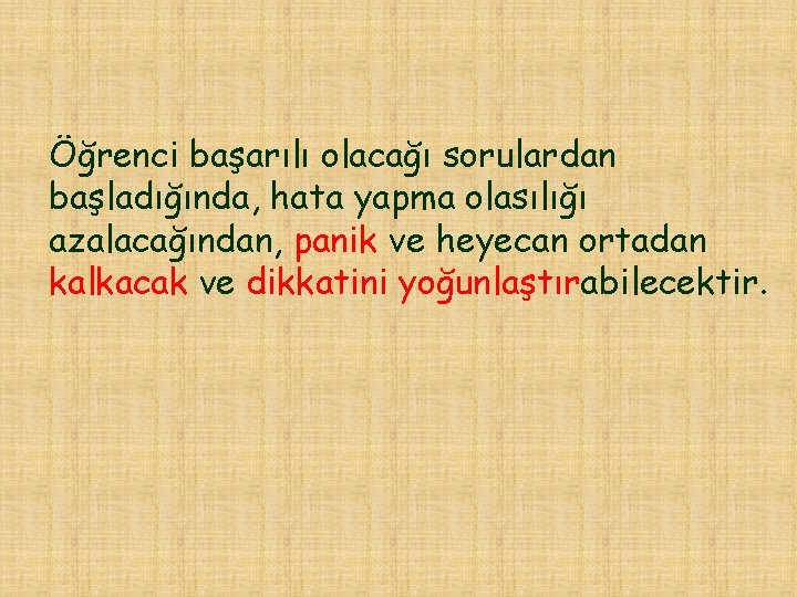 Öğrenci başarılı olacağı sorulardan başladığında, hata yapma olasılığı azalacağından, panik ve heyecan ortadan kalkacak