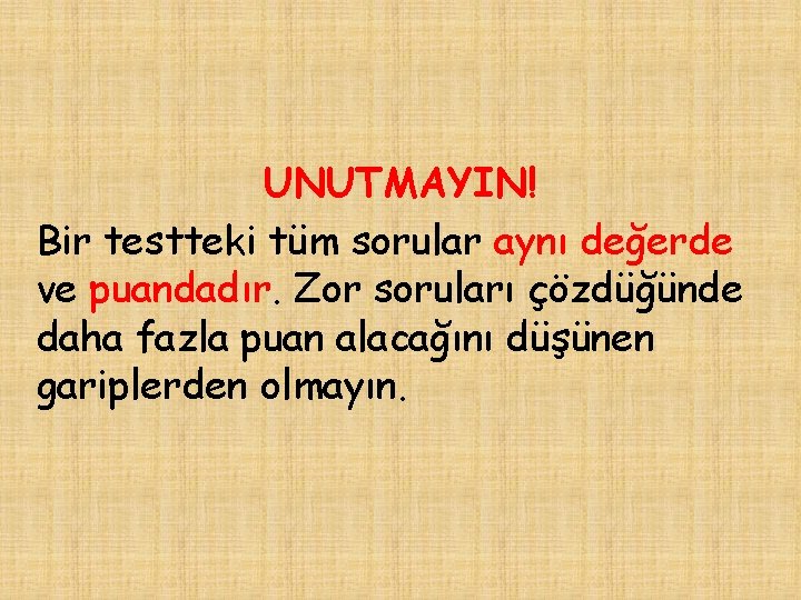 UNUTMAYIN! Bir testteki tüm sorular aynı değerde ve puandadır. Zor soruları çözdüğünde daha fazla