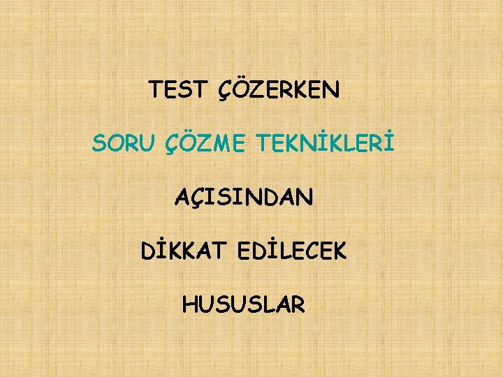 TEST ÇÖZERKEN SORU ÇÖZME TEKNİKLERİ AÇISINDAN DİKKAT EDİLECEK HUSUSLAR 