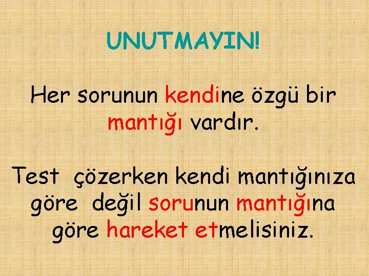 UNUTMAYIN! Her sorunun kendine özgü bir mantığı vardır. Test çözerken kendi mantığınıza göre değil