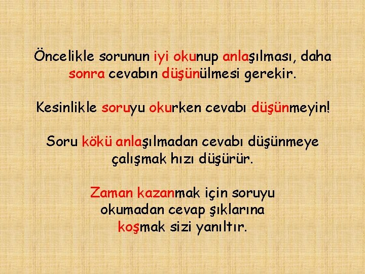Öncelikle sorunun iyi okunup anlaşılması, daha sonra cevabın düşünülmesi gerekir. Kesinlikle soruyu okurken cevabı