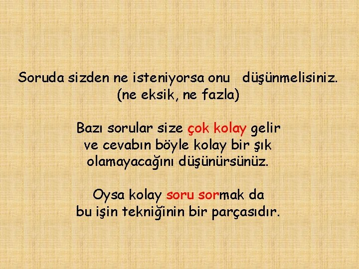 Soruda sizden ne isteniyorsa onu düşünmelisiniz. (ne eksik, ne fazla) Bazı sorular size çok