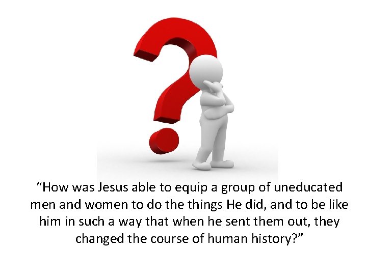 “How was Jesus able to equip a group of uneducated men and women to