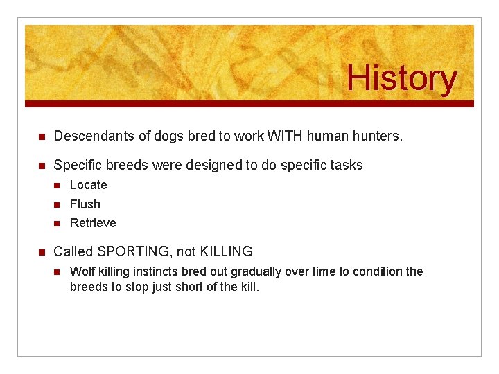 History n Descendants of dogs bred to work WITH human hunters. n Specific breeds