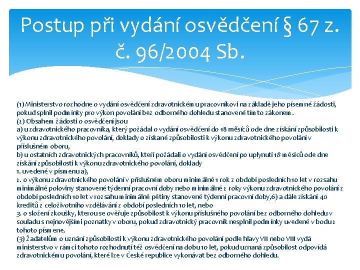 Postup při vydání osvědčení § 67 z. č. 96/2004 Sb. (1) Ministerstvo rozhodne o