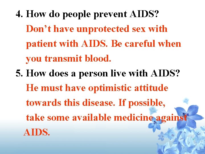 4. How do people prevent AIDS? Don’t have unprotected sex with patient with AIDS.