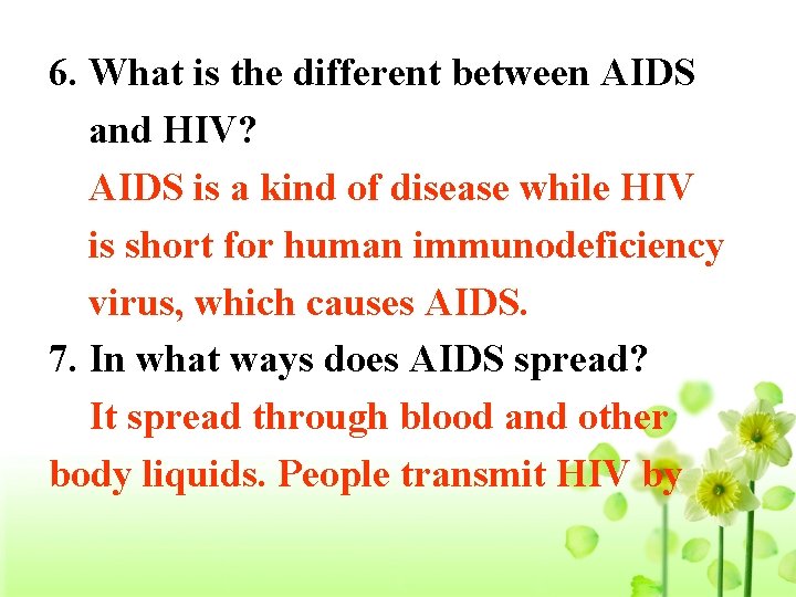 6. What is the different between AIDS and HIV? AIDS is a kind of